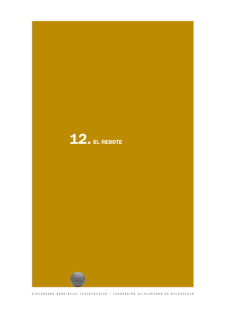 12.                   EL REBOTE




G I P U Z K O A K O   S A S K I B A L O I   F E D E R A K U N T Z A   •   F E D E R A C I Ó N   G U I P U Z C O A N A   D E   B A L O N C E S T O
 
