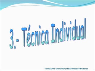 3.- Técnica Individual Tamara Murillo, Tamara Indiano, Gloria Fernández y Pablo Zamora 