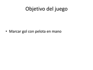 Objetivo del juegoMarcar gol con pelota en mano