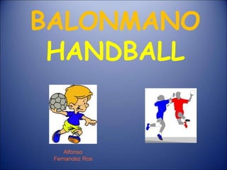 BALONMANO
 HANDBALL


    Alfonso
 Fernandez Ros
 