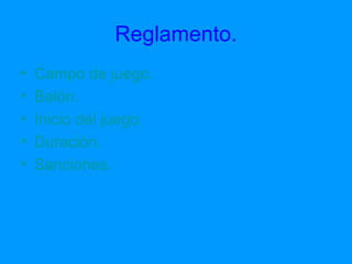 Reglamento. Campo de juego. Balón. Inicio del juego. Duración. Sanciones. 