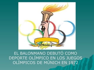 EL BALONMANO DEBUTÓ COMO DEPORTE OLÍMPICO EN LOS JUEGOS OLÍMPICOS DE MÚNICH EN 1972 