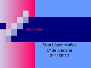 Balonmano  Sara López Muñoz 5º de primaria 2011/2012 