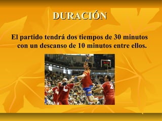 DURACIÓN

El partido tendrá dos tiempos de 30 minutos
  con un descanso de 10 minutos entre ellos.
 