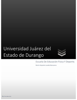 Universidad Juárez del Estado de Durango 
Balonmano 
Escuela De Educación Física Y Deporte. 
Martin Alejandro Lazalde Manzanera 
 