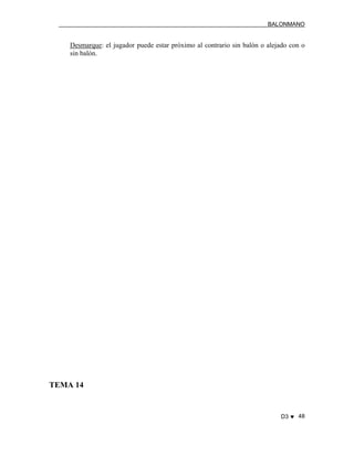 BALONMANO
D3 ♥ 48
Desmarque: el jugador puede estar próximo al contrario sin balón o alejado con o
sin balón.
TEMA 14
 