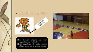  el jugador dispone de tres
segundo para realzarlo.
 los jugadores de cada equipo
deben estar en su propio campo.
 