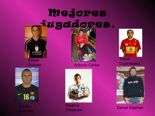 Mejores jugadores. Talant Dujshebaev. Antonio Carlos Daniel Stephan  Magnus Wislander David Barrufet Rafael Guijosa 