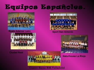 Equipos Españoles. Cuatro Rayas BM.Valladolid Reale Ademar León Naturhouse La Rioja Ciudad Real Sport San Antonio 