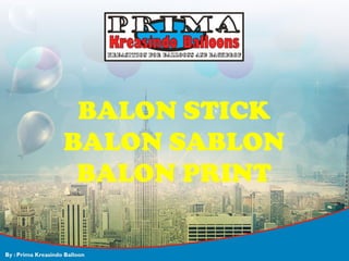 BALON STICK
BALON SABLON
BALON PRINT
 