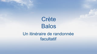 Crète
Balos
Un itinéraire de randonnée
facultatif
 