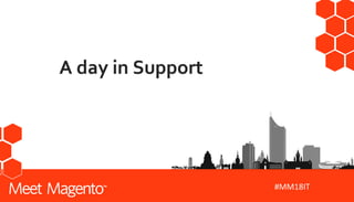 #MM18IT
A day in Support
 