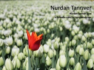 Nurdan Tanrıver
               NurdanTanriver.com
 tr.linkedin.com/in/nurdantanriver
 