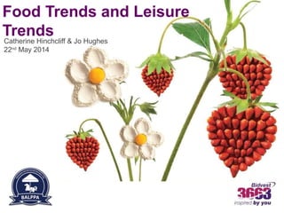 Catherine Hinchcliff & Jo Hughes
22nd
May 2014
Food Trends and Leisure
Trends
 