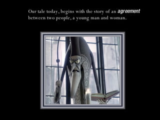Our tale today, begins with the story of an  agreement  between two people, a young man and woman. 