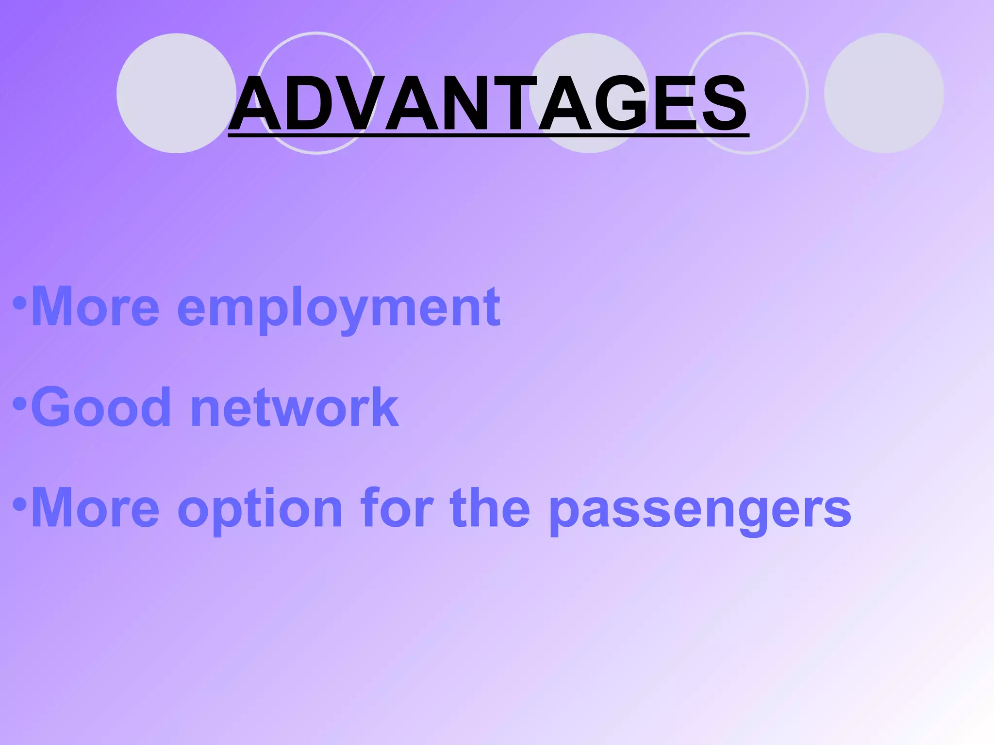 ADVANTAGES More employment Good network More option for  the  passengers 