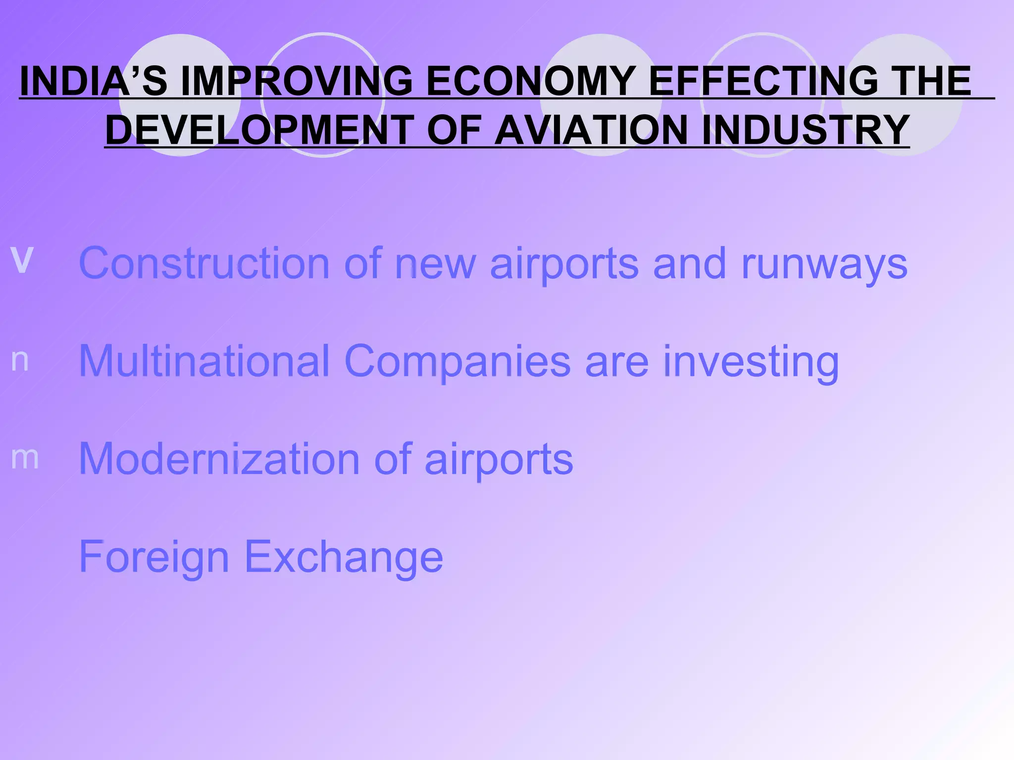 INDIA’S IMPROVING ECONOMY EFFECTING THE  DEVELOPMENT OF AVIATION INDUSTRY Construction of new airports and runways Multinational Companies are investing Modernization of airports Foreign Exchange 