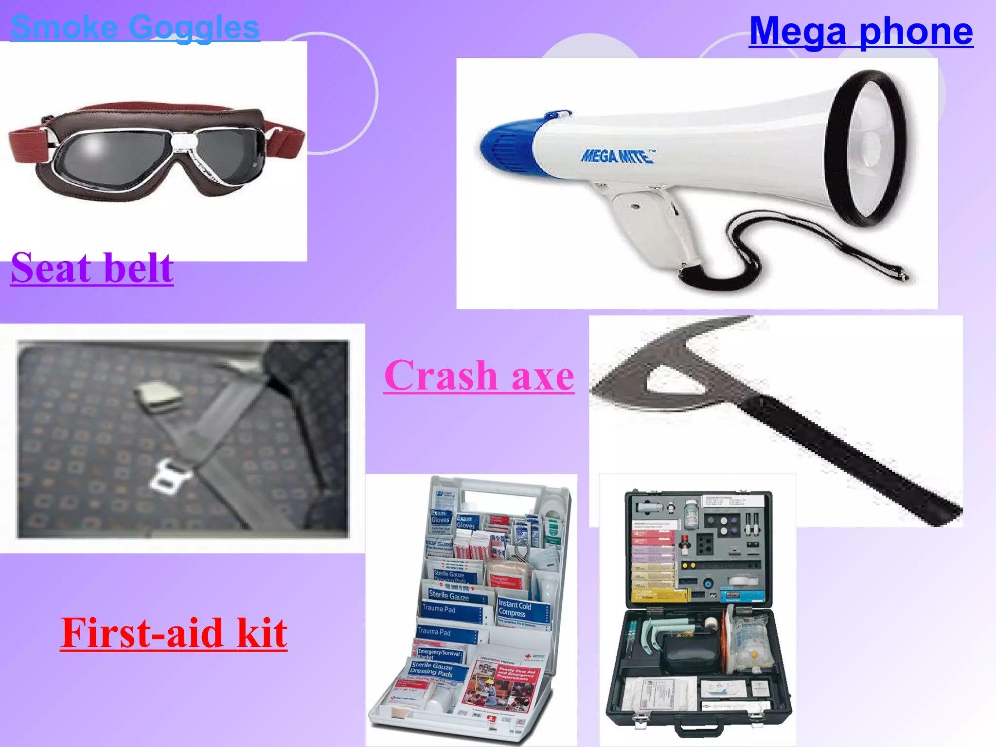 Smoke Goggles   Mega phone Seat belt Crash axe First-aid kit 