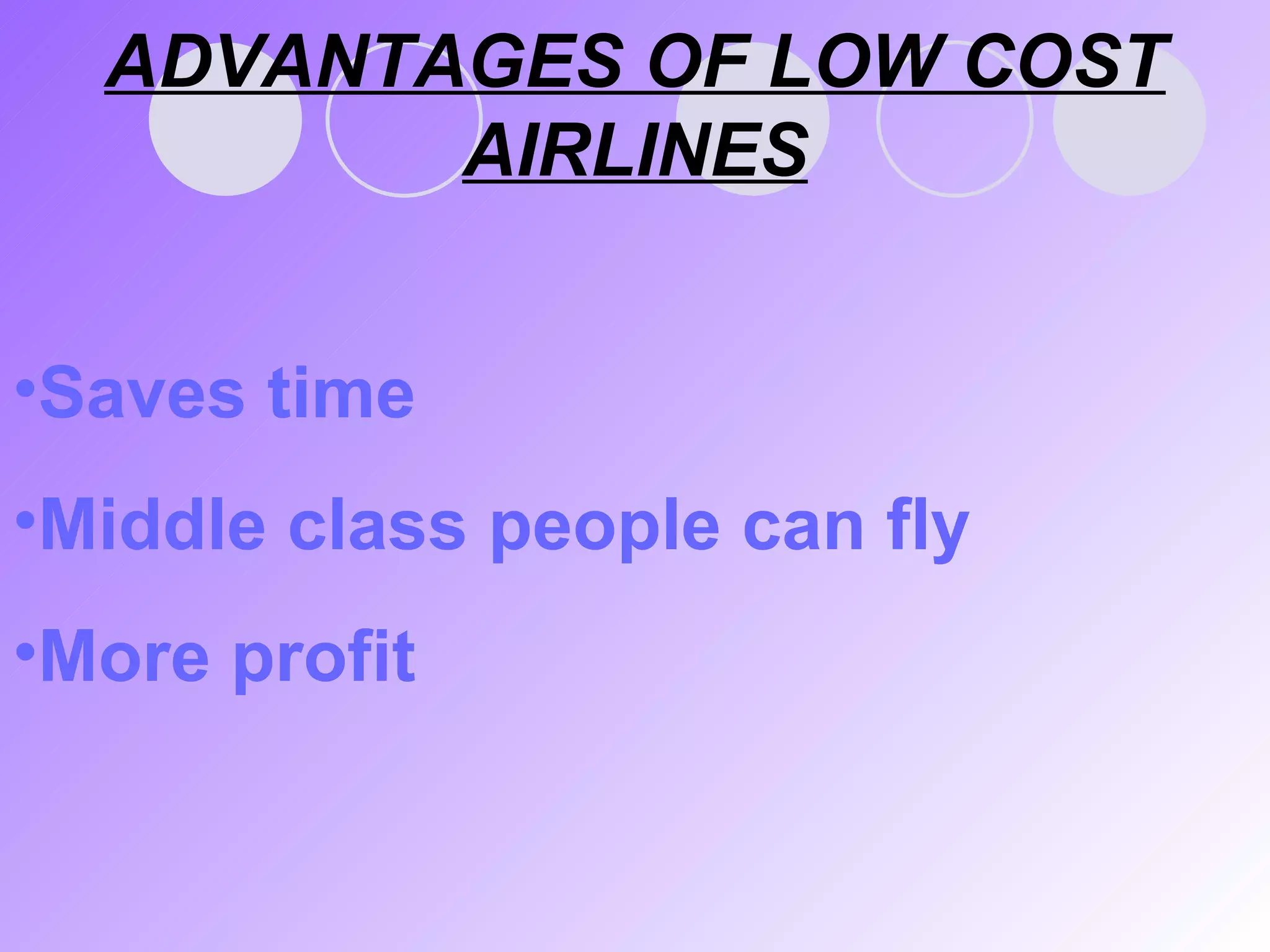 ADVANTAGES OF LOW COST AIRLINES Saves time Middle class people can fly More profit 
