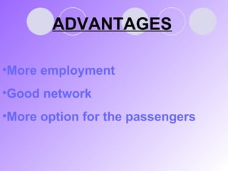 ADVANTAGES More employment Good network More option for  the  passengers 