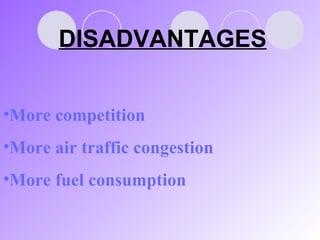 DISADVANTAGES More competition More air traffic congestion More fuel consumption 