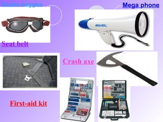 Smoke Goggles   Mega phone Seat belt Crash axe First-aid kit 