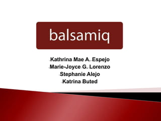 Kathrina Mae A. Espejo
Marie-Joyce G. Lorenzo
   Stephanie Alejo
     Katrina Buted
 