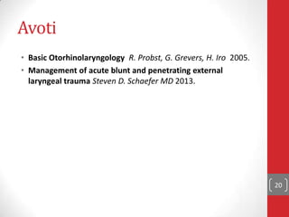 Avoti
• Basic Otorhinolaryngology R. Probst, G. Grevers, H. Iro 2005.
• Management of acute blunt and penetrating external
laryngeal trauma Steven D. Schaefer MD 2013.
20
 