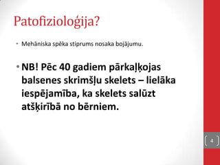Patofizioloģija?
• Mehāniska spēka stiprums nosaka bojājumu.
•NB! Pēc 40 gadiem pārkaļķojas
balsenes skrimšļu skelets – lielāka
iespējamība, ka skelets salūzt
atšķirībā no bērniem.
4
 