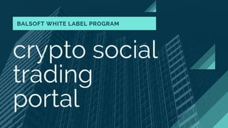 crypto social
trading
portal
BALSOFT WHITE LABEL PROGRAM
 