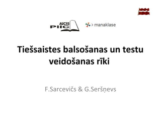 Tiešsaistes balsošanas un testu
veidošanas rīki
F.Sarcevičs & G.Seršņevs
 
