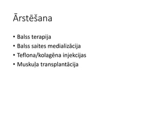 Ārstēšana
• Balss terapija
• Balss saites medializācija
• Teflona/kolagēna injekcijas
• Muskuļa transplantācija
 