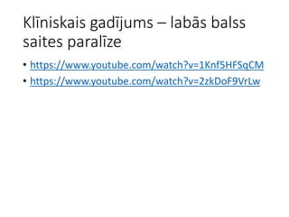 Klīniskais gadījums – labās balss
saites paralīze
• https://www.youtube.com/watch?v=1Knf5HFSqCM
• https://www.youtube.com/watch?v=2zkDoF9VrLw
 