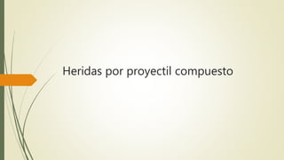 Heridas por proyectil compuesto
 