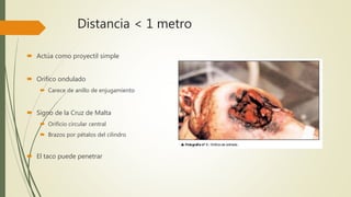 Distancia < 1 metro
 Actúa como proyectil simple
 Orifico ondulado
 Carece de anillo de enjugamiento
 Signo de la Cruz de Malta
 Orificio circular central
 Brazos por pétalos del cilindro
 El taco puede penetrar
 