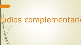 tudios complementario
 