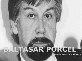 BALTASAR PORCEL
Maria Garcia valiente
 