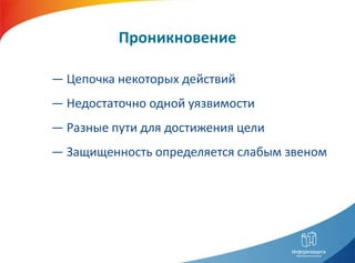 Проникновение

― Цепочка некоторых действий
― Недостаточно одной уязвимости
― Разные пути для достижения цели
― Защищенность определяется слабым звеном
 