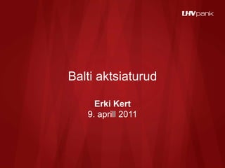 Balti aktsiaturud

     Erki Kert
   9. aprill 2011
 