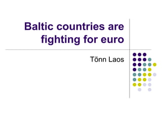 Baltic countries are fighting for euro Tõnn Laos 