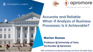 Marlon Dumas
Professor @ University of Tartu
Co-founder @ Apromore
With contributions by Manuel Camargo and Oscar González-Rojas
Baltic DB&IS’2022, 5 July 2022
 