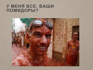 У МЕНЯ ВСЕ. ВАШИ
ПОМИДОРЫ?
 