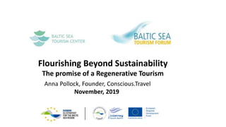 Flourishing Beyond Sustainability
The promise of a Regenerative Tourism
Anna Pollock, Founder, Conscious.Travel
November, 2019
 