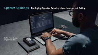 Baltic Honeybadger
September 2022
Specter Solutions | Deploying Specter Desktop - Mechanism, not Policy
 