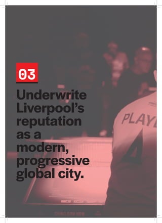 Underwrite
Liverpool’s
reputation
as a
modern,
progressive
global city.
03
 