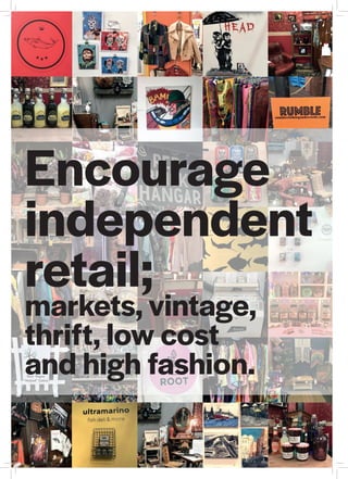 Encourage
independent
retail;
markets, vintage,
thrift, low cost
and high fashion.
 