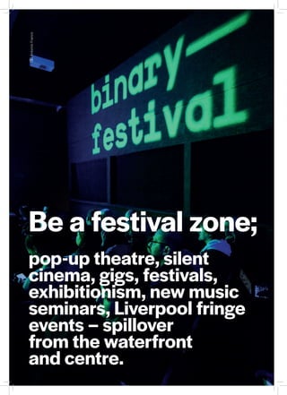 Be a festival zone;
pop-up theatre, silent
cinema, gigs, festivals,
exhibitionism, new music
seminars, Liverpool fringe
events – spillover
from the waterfront
and centre.
AntonioFranco
 