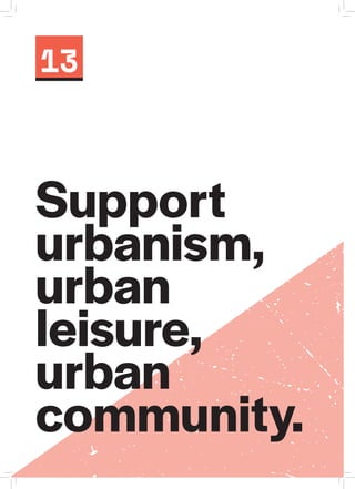 Support
urbanism,
urban
leisure,
urban
community.
13
 