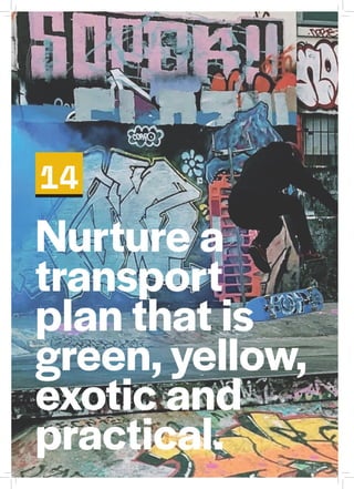 Nurture a
transport
plan that is
green, yellow,
exotic and
practical.
14
 