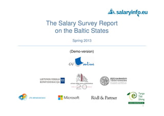 The Salary Survey Report
on the Baltic States
(Demo-version)
Spring 2013
1
 